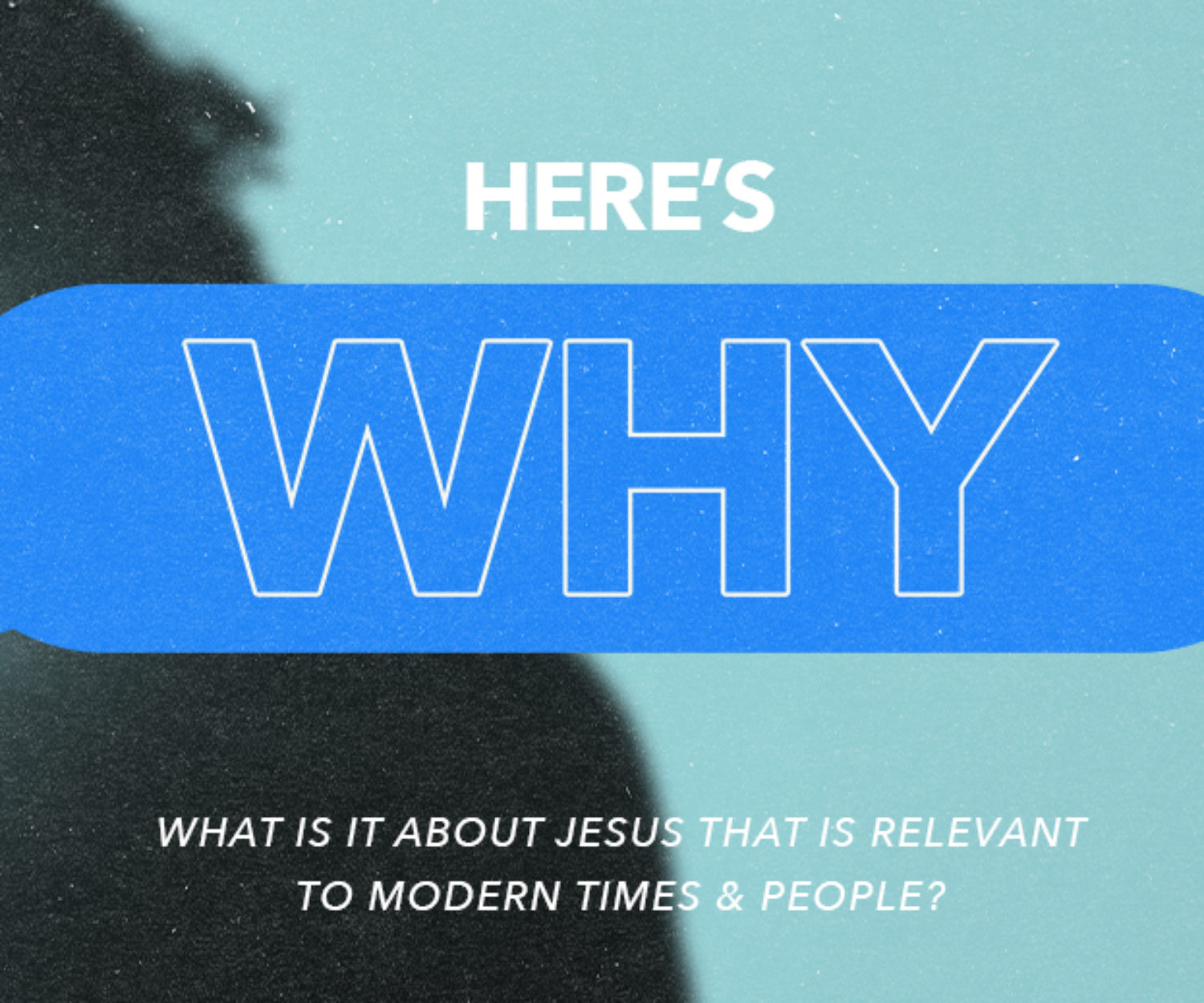 Here's Why: What is it about Jesus that is relevant to modern times and people?