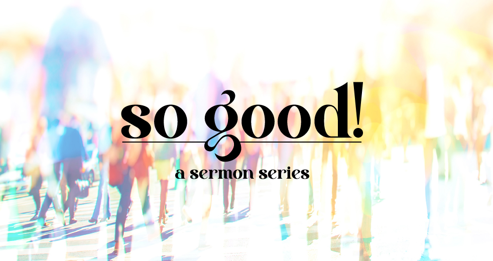 So Good a sermon series