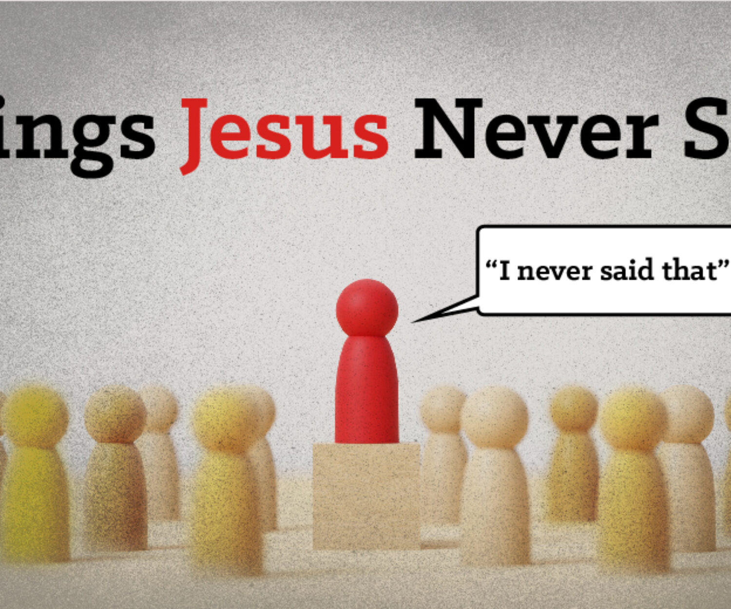 Things Jesus Never Said: "I never said that"