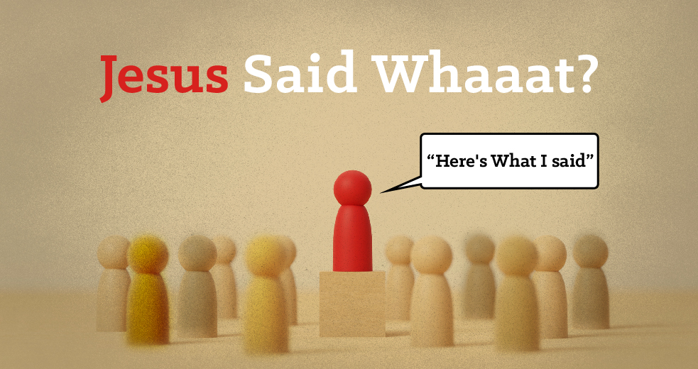 Jesus Said Whaaat? "Here's What I said"