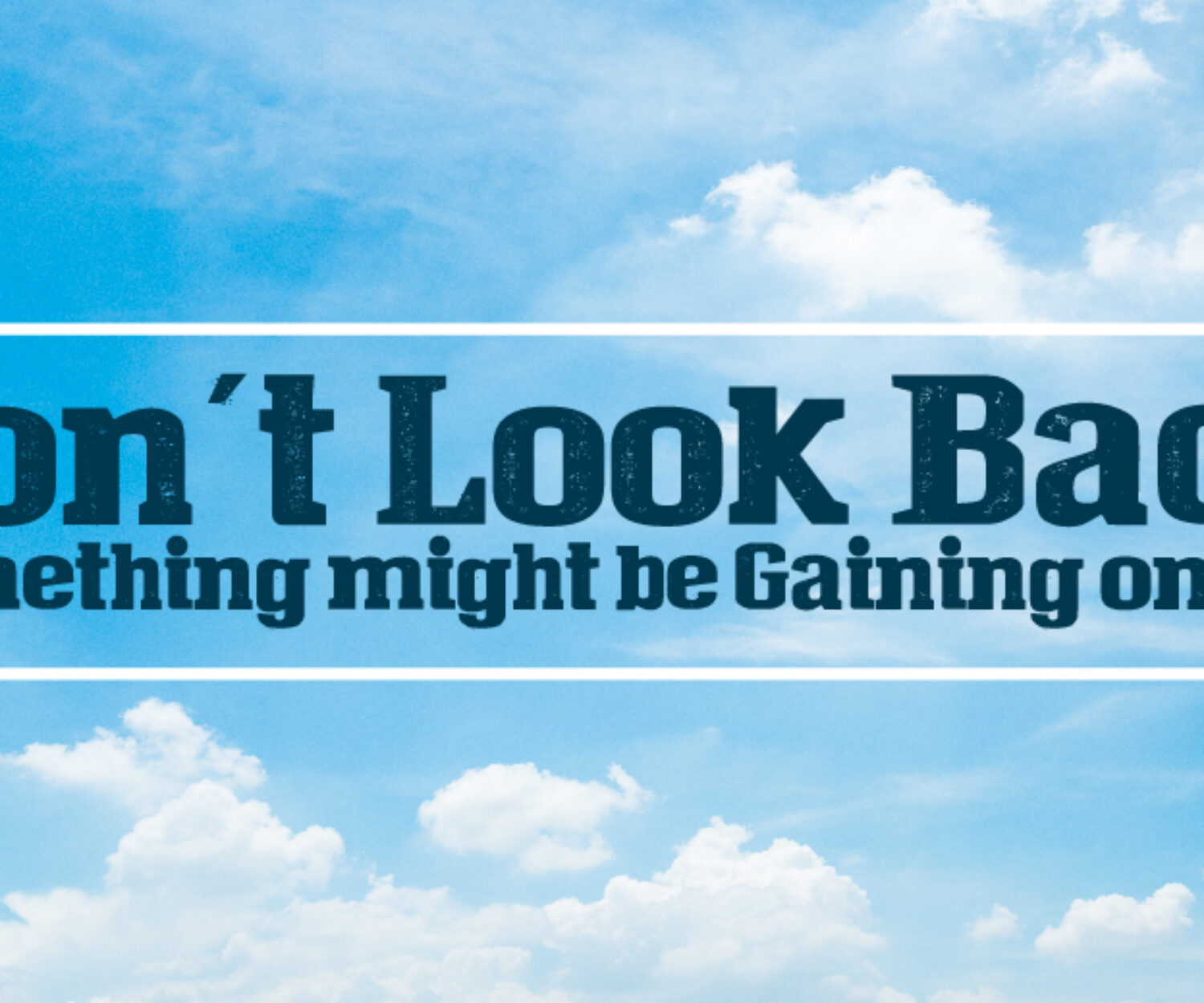 Don't Look Back, Something Might Be Gaining on You