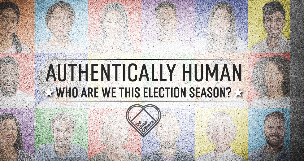 Authentically Human: Who are we this election season?